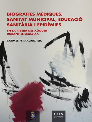 cover image of Biografies mèdiques, sanitat municipal, educació sanitària i epidèmies en la Ribera del Xúquer durant el segle XX